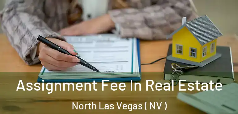  Assignment Fee In Real Estate North Las Vegas ( NV )