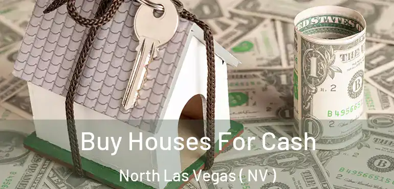  Buy Houses For Cash North Las Vegas ( NV )