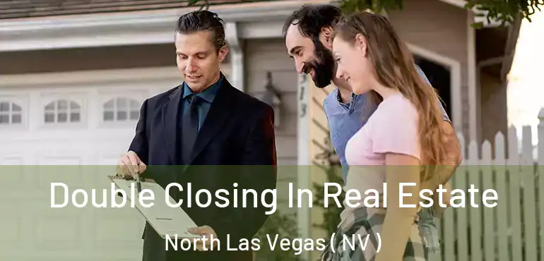  Double Closing In Real Estate North Las Vegas ( NV )