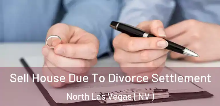  Sell House Due To Divorce Settlement North Las Vegas ( NV )