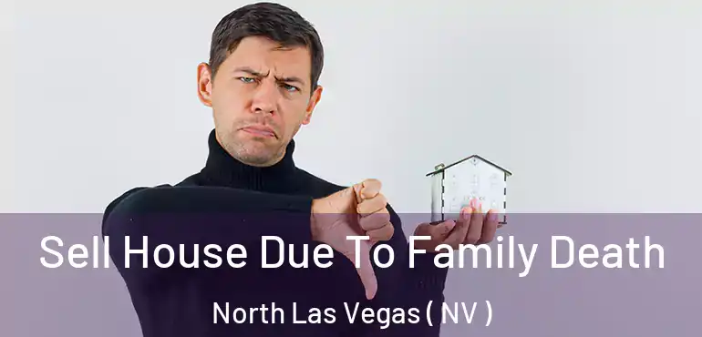  Sell House Due To Family Death North Las Vegas ( NV )
