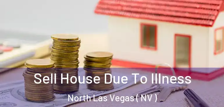  Sell House Due To Illness North Las Vegas ( NV )
