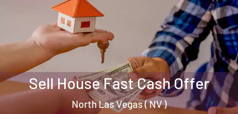  Sell House Fast Cash Offer North Las Vegas ( NV )