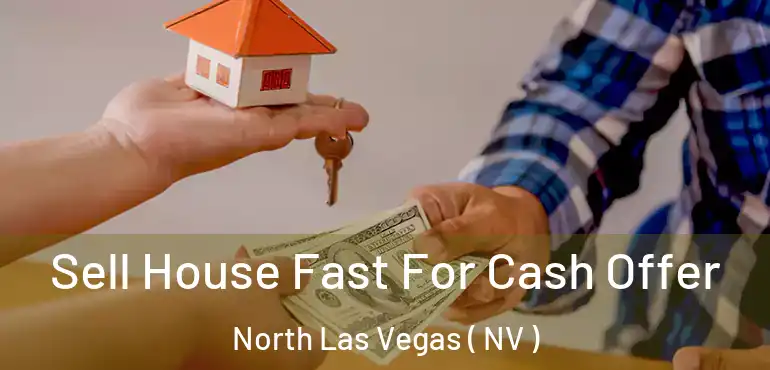  Sell House Fast For Cash Offer North Las Vegas ( NV )