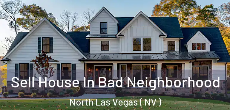  Sell House In Bad Neighborhood North Las Vegas ( NV )