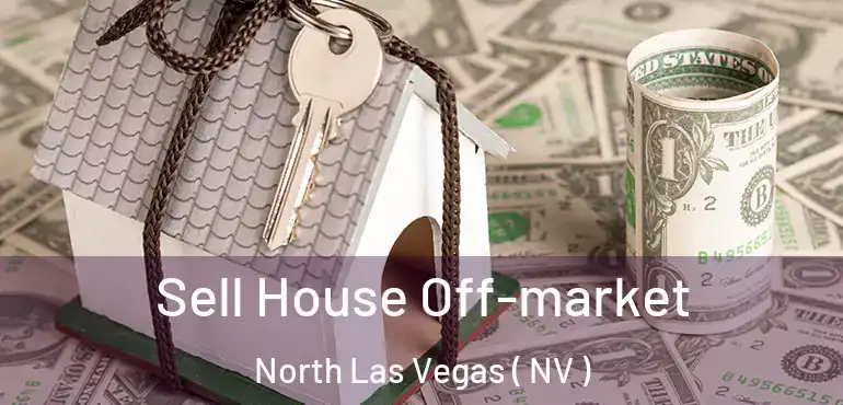  Sell House Off-market North Las Vegas ( NV )