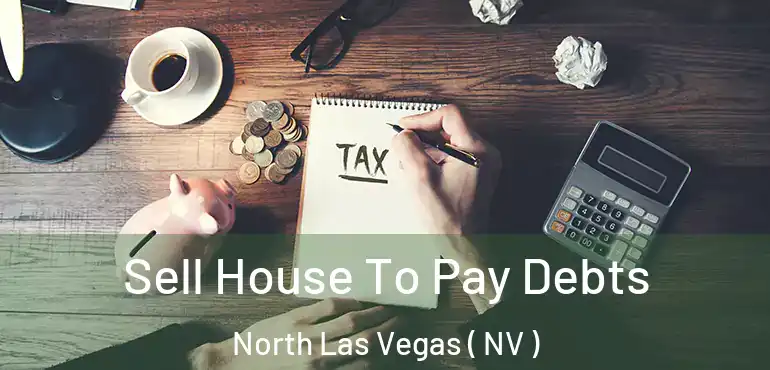  Sell House To Pay Debts North Las Vegas ( NV )