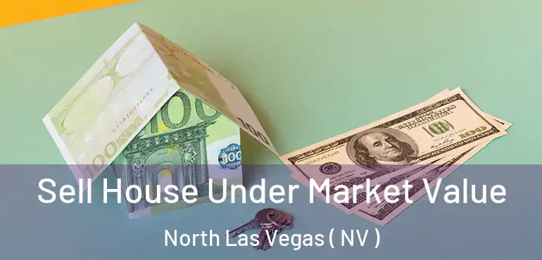  Sell House Under Market Value North Las Vegas ( NV )