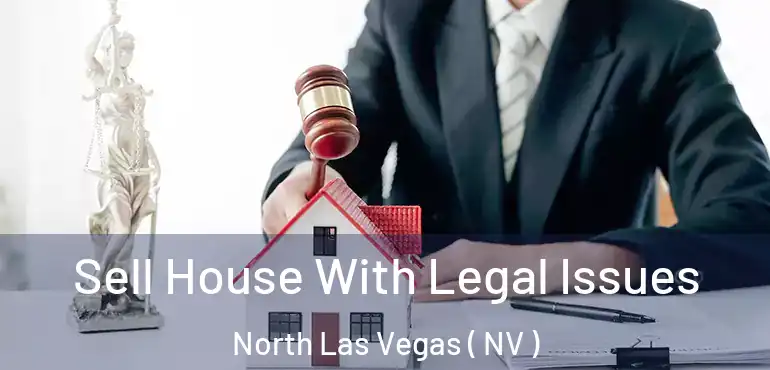 Sell House With Legal Issues North Las Vegas ( NV )