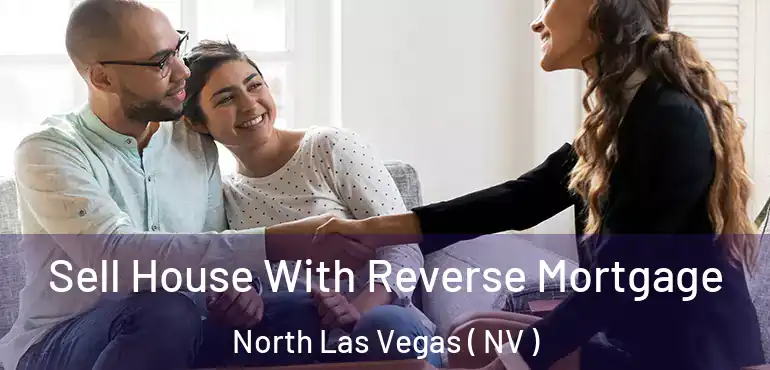  Sell House With Reverse Mortgage North Las Vegas ( NV )