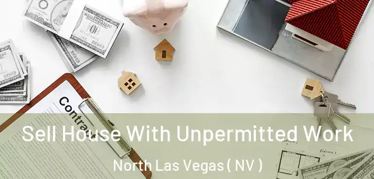  Sell House With Unpermitted Work North Las Vegas ( NV )