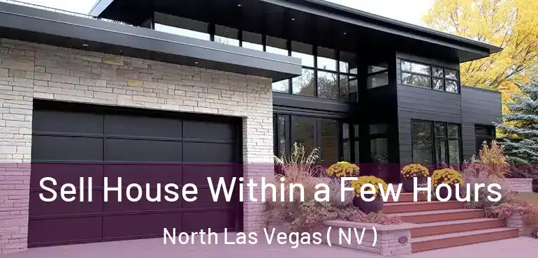  Sell House Within a Few Hours North Las Vegas ( NV )
